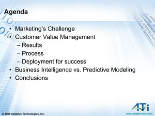 Marketing’s Challenge Customer Value Management Results Process Deployment for success Business Intelligence vs. Predictive Modeling Conclusions  Agenda 