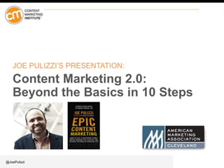 JOE PULIZZI’S PRESENTATION:

Content Marketing 2.0:
Beyond the Basics in 10 Steps

@JoePulizzi

 