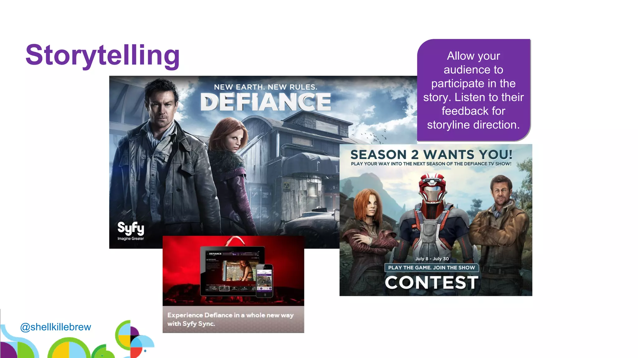 Storytelling Allow your
audience to
participate in the
story. Listen to their
feedback for
storyline direction.
@shellkillebrew
 
