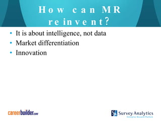 How can MR reinvent? It is about intelligence, not data Market differentiation Innovation 