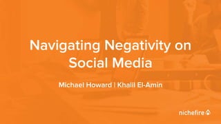 Navigating Negativity on
Social Media
Michael Howard | Khalil El-Amin
 