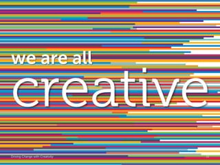 we are all

creative
Driving Change with Creativity   Global Marketing   13
 