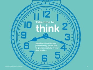Take time to

                                 think
                                 Spending time with your
                                 problem early on will lead
                                 to greater creativity in your
                                 final product.




Driving Change with Creativity                                   Global Marketing   18
 