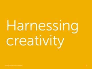 Harnessing
  creativity
Driving Change with Creativity   Global Marketing   16
 