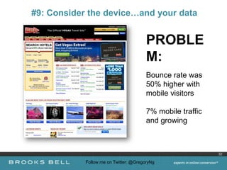 #9: Consider the device…and your data


                                        PROBLE
                                        M:
                                        Bounce rate was
                                        50% higher with
                                        mobile visitors

                                        7% mobile traffic
                                        and growing



                                                            32

            Follow me on Twitter: @GregoryNg
 
