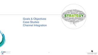  
 
 
Goals & Objectives 
Case Studies 
Channel Integration !




                        7!
 