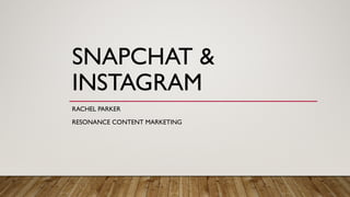 SNAPCHAT &
INSTAGRAM IN 2017:
WHAT MARKETERS NEED TO KNOW
RACHEL PARKER
RESONANCE CONTENT MARKETING
 