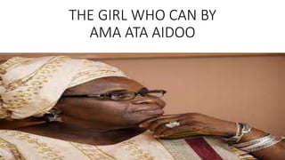 THE GIRL WHO CAN BY
AMA ATA AIDOO
 