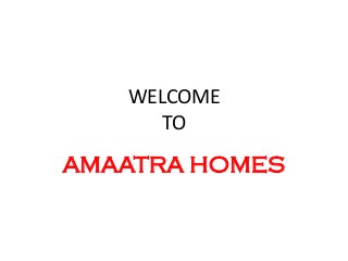 WELCOME
TO
AMAATRA HOMES
 