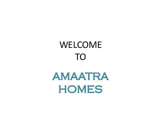 WELCOME
TO
AMAATRA
HOMES
 