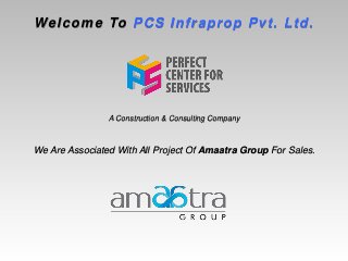 We Are Associated With All Project Of Amaatra Group For Sales.
Welcome To PCS Infraprop Pvt. Ltd.
A Construction & Consulting Company
 