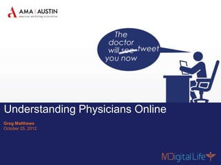 Understanding Physicians Online
Greg Matthews
October 25, 2012




    Contents are proprietary and confidential.
1                                                #AMAAHC | @chimoose
 