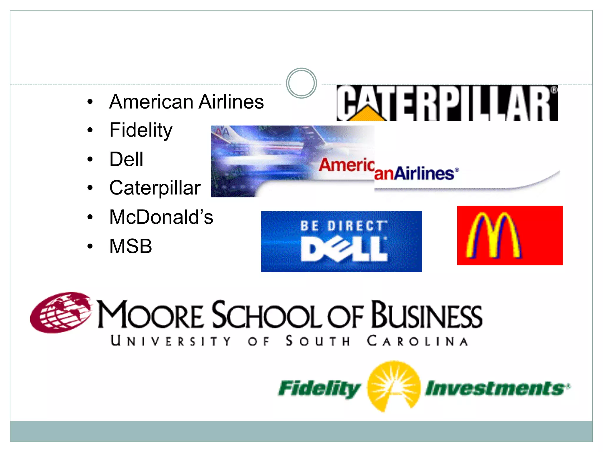 • American Airlines 
• Fidelity 
• Dell 
• Caterpillar 
• McDonald’s 
• MSB 
 