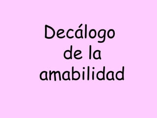 Decálogo
de la
amabilidad