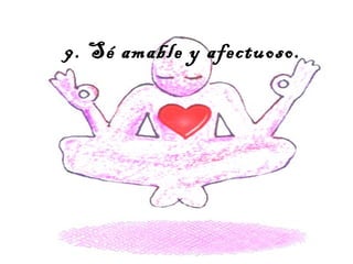 9. Sé amable y afectuoso.