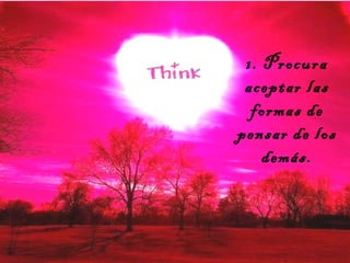 1. Procura
aceptar las
formas de
pensar de los
demás.