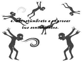 6. Acostúmbrate a expresar
tus sentimientos.