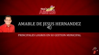 AMABLE DE JESUS HERNANDEZ
PRINCIPALES LOGROS EN SU GESTION MUNICIPAL
 