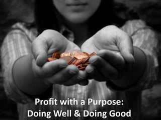 Profit with a Purpose: Doing Well & Doing Good 