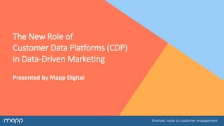 The New Role of
Customer Data Platforms (CDP)
in Data-Driven Marketing
Presented by Mapp Digital
 