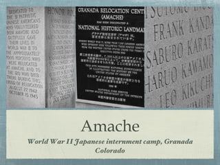 Amache
World War II Japanese internment camp, Granada
                  Colorado
 