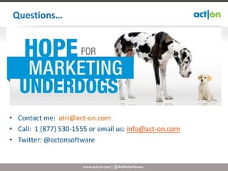 Questions…




• Contact me: atri@act-on.com
• Call: 1 (877) 530-1555 or email us: info@act-on.com
• Twitter: @actonsoftware


                      www.act-on.com | @ActOnSoftware
 