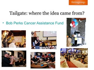 Tailgate: where the idea came from?

• Bob Perks Cancer Assistance Fund
 