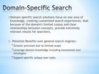    A computer program is said to learn from experience E with respect to some class of tasks T and performance measure P, if its performance at tasks in T, as measured by P, improves with experience E.Vertical SearchA vertical search engine, as distinct from a general Web search engine, focuses on a specific segment of online content. The vertical content area may be based on topicality, media type, or genre of content.