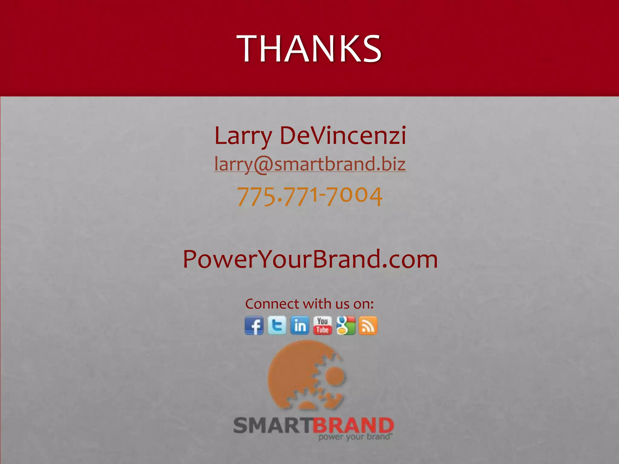 THANKS
  Larry DeVincenzi
  larry@smartbrand.biz
    775.771-7004

PowerYourBrand.com
     Connect with us on:
 