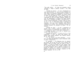 X. Seus Princípios Humanitários           243

 "Juro nada revelar. . . Se violar este juramento, seja-me
 arrancada a língua, o pescoço cortado..." Etc, como
 já vimos.
      Liberdade de pensar? — Aí está o Regulamento In-
 terno para proclamar: "E' dever do maçon professar per-
 feita adesão aos princípios fundamentais da Ordem"; aí
 está a última redação da Constituição do Grande Oriente
 do Brasil, em sua edição de 1955, a atribuir, no art. 32,
 n. 14, ao Grão Mestre Geral, o poder de "suspender pre-
 ventivamente do gozo dos direitos maçônicos qualquer ofi-
 cina, sua administração, ou Maçons, que hajam transgre-
 dido as leis e princípios da Ordem e da Democracia...";
 aí está a mesma Constituição, a conferir, ainda no mesmo
 art. 32, n. 13, ao Grão Mestre Geral, a atribuição de
 suspender, "para que sejam eliminados pelos Poderes
 Competentes, os Maçons que professarem ideologias ou
 doutrinas contrárias aos princípios da Ordem e da De-
 mocracia". . .
      Liberdade de ação? — Aí está o compromisso de
filiação: "Juro e prometo cumprir as resoluções dos po-
deres competentes e as deliberações desta Augusta Loja". . .
      Liberdade de falar? — Aí estão os repetidos jura-
mentos: "Juro nada revelar"...
      Liberdade de escrever? — Aí está o art. 4, n. 4 da
Constituição: "E' dever do maçon nada imprimir nem
publicar sobre assunto maçônico, sem expressa autoriza-
ção do Grão Mestre"...
      E se, não obstante, usar destas liberdades: — Aí es-
tará a Lei Penal da Maçonaria a punir severamente todas
as graves transgressões...
      b) Igualdade. — "Na Maçonaria não há primeiro
nem último; não há forte nem fraco; não há grande nem
pequeno: todos são Irmãos, todos são iguais. O ódio, a
ambição e a inveja são banidos dos seus Templos, onde
não se praticam baixezas, não se obtêm grandezas, nem
se receiam insolências: neles os Maçons só tratam da in-
dagação da verdade, de se amarem e socorrerem-se mu-
tuamente". Assim lemos na Instrução Completa, ou "Bi-
blioteca Maçônica", vol. II, p. 309.
16*
 