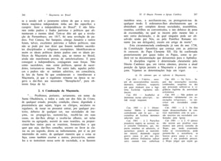 266                ^ Maçonaria no Brasil                                    XI. O Maçon Perante a Igreja Católica                  267

se a sessão sob o juramento solene de que a nova po-          membros seus, a auxiliarem-nas, ou protegerem-nas de
tência maçônica independente tinha um fim específico a        qualquer modo. E ordenamos-lhes absolutamente que se
cumprir: fazer a independência do Brasil". E não falta-       abstenham por completo dessas sociedades, assembléias,
ram então padres e frades patriotas e políticos que ali-      reuniões, corrilhos ou conventículos, e isto debaixo de pena
mentavam o mesmo ideal. Tem-se dito até que a revolu-         de excomunhão, na qual se incorre pelo mesmo fato e
ção de Pernambuco, em 1817, foi uma revolução de pa-          sem outra declaração, e da qual ninguém pode ser ab-
dres. Frei Caneca, frei Sampaio, cônego Januário e outros     solvido senão por Nós, ou pelo Pontífice Romano rei-
foram, talvez, excelentes patriotas e hábeis políticos; mas   nante [ou seu delegado], exceto em artigo de morte".
não se pode por isso dizer que fossem também sacerdo-              Esta circunstanciada condenação já vem do ano 1738,
tes disciplinados e religiosos exemplares. Identificavam-se   da Constituição Apostólica que começa com as palavras
assim os ideais políticos destes padres com os ideais po-     In eminenti, do Papa Clemente XII. Ela foi confirmada
líticos da Maçonaria de então, que, ao menos no Brasil,       posteriormente por quase todos os Papas, como se po-
ainda não manifestara provas de anticlericalismo. E para      derá ver na documentação que deixaremos para o Apêndice.
conseguir a independência, conjugaram suas forças. Não             A disciplina vigente é determinada claramente pelo
como sacerdotes, mas como políticos, apesar de sacer-         Direito Canônico que, em vários cânones, precisa a atual
dotes, tornaram-se maçons. Por outro lado, aqueles políti-    posição da Igreja perante a Maçonaria e perante os ma-
cos e padres não se sentiam adstritos, em consciência,        çons. Vejamos as determinações hoje em vigor:               ,
às leis da Santa Sé que condenavam e interditavam a                      a) Os cânones que se referem à Maçonaria.
Maçonaria, já que o regalismo reinante na época se ne-           Can. 684. — Fideles... cave-          Cân. 684. — Os fiéis... fu-
gava a dar-lhes seu necessário "Beneplácito", para ob-        ant ab associationibus secretis,      jam das associações secretas,
terem força de lei.                                           damnatis, seditiosis,  suspectis      condenadas, suspeitas ou das
                                                              aut quae studeant sese a legi-        que procuram subtrair-se à vi-
                                                              tima Ecclesiae vigilantia sub-        gilância legítima da autoridade
             2. A Condenação da Maçonaria.                    ducere.                               eclesiástica.
     " . . . Proibimos, portanto, seriamente, em nome da         Can. 693. — Acatholici et             Cân. 693. — Não podem ser
                                                              damnatae sectae adscripti... va-      admitidos vàlidamente (às as-
Santa Obediência, a todos e cada um dos fiéis de Cristo,      lide recepi nequeunt.                 sociações religiosas)... os ins-
de qualquer estado, posição, condição, classe, dignidade e                                          critos em sociedades conde-
preeminência que sejam, leigos ou clérigos, seculares ou                                            nadas.
regulares, de ousar ou presumir entrar, por qualquer pre-        Can. 1065 — § 1. Abster-              Cân. 1065. — § 1. Os fiéis
                                                              reantur fideles a matrimônio          sejam desaconselhados de con-
texto, debaixo de qualquer cor, nas sociedades de ma-         contrahendo cum iis q u i . . . so-   trair matrimônio com os q u e . . .
çons, ou propagá-las, sustentá-las, recebê-las em suas        cietatibus ab Ecclesia damnatis       são inscritos em sociedades con-
casas, ou dar-lhes abrigo e ocultá-las alhures, ser nelas     adscripti sunt.                       denadas peta Igreja.
inscrito ou agregado, assistir às suas reuniões, ou propor-      Can. 1065. — § 2. Parochus            Cân 1065. — § 2. O pároco
                                                              praedictis nuptiis ne assistat, ni-    não assista aos preditos casa-
cionar-lhes meios para se reunirem, fornecer-lhes o que       si consulto Ordinário, qui, ins-      mentos sem prévia consulta do
quer que seja, dar-lhes conselho, socorro ou favor às cla-    pectis omnibus rei adiunctis, ei       Bispo, que, tendo examinado
ras ou em segredo, direta ou indiretamente, por si ou por     permittere poterit ut matrimô-        todas as circunstâncias, pode
intermédio de outro, de qualquer maneira que a coisa se       nio intersit, dummodo urgeat          permitir-lhe a assistência, se
                                                              gravis causa et pro suo pru-           houver grave causa e se, se-
faça, como também exortar a outros, provocá-los, animá-       denti arbítrio Ordinarius iudicet     gundo o seu prudente parecer,
los a se instruírem nessa sorte de sociedade, a se fazerem    satis cautum esse catholicae          o Bispo julgar que sejam ga-
 