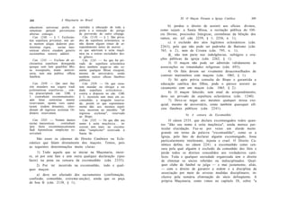 XI. O Maçon Perante a Igreja Católica       269
268                    A Maçonaria no Brasil

educationi universae prolis et       rantidas a educação de toda a            b) perdeu o direito de assistir aos ofícios divinos,
remotioni periculi pervertionis      prole e a remoção do perigo         como sejam: a Santa Missa, a recitação pública do Ofí-
alterius coniugis.                   de perversão do outro cônjuge.      cio Divino, procissões litúrgicas, cerimônias da bênção dos
   Can. 1240. — § 1. Ecclesias-         Cân. 12-10. — § 1. São priva-    ramos, etc. (cf. cân. 2259, § 1; 2256, n. 1);
tica sepultura privantur, nisi an-   dos de sepultura eclesiástica, se
te mortem aliqua dederint poe-       não derem alguns sinais de ar-           c) é excluído dos atos legítimos eclesiásticos (cân.
nitentiae signa. .. sectae mas-      rependimento antes de morrer. . .   2263), pelo que não pode ser padrinho de Batismo (cân.
sonicae aliisve eiusdem generis      os que aderiram à seita maçô-       765, n. 2), nem de Crisma (cân. 795, n. 1);
societatibus notorie addicti.        nica ou a outras sociedades des-         d)_ não tem parte nas indulgências, sufrágios e ora-
                                     te gênero.
   Can. 1241. — Excluso ab ec-          Cân. 1241. — Ao que for pri-     ções públicas da igreja (cân. 2262, § 1).
clesiastica sepultura deneganda      vado de sepultura eclesiástica           3) O maçon não pode ser admitido vàlidamente às
quoque sunt tum quaelibet Mis-       deve também negar-se não so-        associações ou irmandades religiosas (cân. 693).
sa exsequialis, etiam anniver-       mente qualquer Missa exequial,           4) Os fiéis devem ser vivamente desaconselhados de
saria, tum aüa publica officia       mesmo de aniversário, senão
funebria.                            também outros ofícios fúnebres      contrair matrimônio com maçons (cân. 1065, § 1).
                                     públicos.                                5) Só após prévia consulta do Bispo e garantida a
   Can. 2339. — Qui ausi fue-          Cân. 2339. — Os que ousa-         educação católica dos filhos, pode o pároco assistir ao
rint mandare seu cogere tradi        rem mandar ou obrigar a ser         casamento com um maçon (cân. 1065, § 2 ) .
jcclesiasticae sepulturae... con-    dada sepultura eclesiástica...
tra praescriptum can. 1240, §        contra o disposto no cân. 1240,          6) O maçon falecido, sem sinal de arrependimento,
1, contrahunt excommunicatio-        § 1, incorrem sem mais em ex-       deve ser privado da sepultura eclesiástica (cân. 1240).
aem latae sententiae nemini          comunhão, a ninguém reserva-             7) Deve-se negar aos mesmos qualquer missa exe-
reservatam; sponte vero sepul-       da; porém os que espontanea-        quial, mesmo de aniversário, como também quaisquer ofí-
turam eisdem donantes, inter-        mente dão aos mesmos sepul-
dictum ab ingressu ecclesiae Or-     tura, incorrem no interdito "ab     cios fúnebres públicos (cân. 2241).
dinário reservatum.                  ingressu ecclesiae", reservado
                                                                                        b)   A   censura da Excomunhão
                                     ao Bispo.
   Can. 2335. — Nomen dantes            Cân. 2335. — Os que dão seu            O cânon 2335, que declara excomungados todos quan-
sectae massonicae. . . contrahunt    nome à seita maçônica... in-        tos "dão seu nome à seita maçônica", ainda merece par-
ipso facto excommunicationem         correm sem mais na excomu-
Sedi Apostolicae simpliciter re-     nhão "simpliciter" reservada à      ticular elucidação. Faz-se por vezes um alarde muito
servatam.                            Santa Sé.                           grande em torno da palavra "excomunhão", como se a
                                                                         Igreja, pelo fato de declarar alguém excomungado, fosse
      São esses os cânones do Direito Canônico ou Ecle-
                                                                         particularmente intolerante, injusta e cruel. O Direito Ca-
siástico que falam diretamente dos maçons. Temos, pois
                                                                         nônico define, no cânon 2241, a excomunhão como cen-
as seguintes determinações muito claras:
                                                                         sura pela qual alguém é excluído da comunhão dos fiéis e
     1) Todo aquele que se iniciar na Maçonaria, incor-                  perde todos os direitos concedidos aos verdadeiros cató-
re, só por este fato e sem outra qualquer declaração (ipso               licos. Toda e qualquer sociedade organizada tem o direito
facto) na pena ou censura da excomunhão (cân. 2335).                     de eliminar os sócios rebeldes ou indisciplinados. Qual-
    2) Por ter       incorrido na excomunhão,         todo e qual-       quer clube de futebol se julga — e mui justamente, aliás,
quer maçon:                                                              — com o direito de garantir a ordem e a disciplina da
                                                                         associação por meio de severas medidas disciplinares, in-
     a) deve ser afastado dos sacramentos (confirmação,
                                                                         clusive pela sumária eliminação do sócio delinqüente. A
confissão, comunhão, extrema-unção), ainda que os peça
de boa fé (cân. 2138, § 1);                                              própria Maçonaria, como vimos no capítulo IX, sobre "a
 