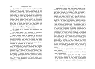 278                A Maçonaria no Brasil                                 XI. O Maçon Perante a Igreja Católica        279

      A primeira coisa que o prudente e zeloso sacerdote           Suponhamos, todavia, que nosso maçon tenha de fato
fará, é examinar o caso concreto e estudar se, de fato,      incorrido na excomunhão. Seja porque quer sinceramente
neste caso, o cidadão que o veio procurar incorreu na cen-   retornar à prática de sua religião, da qual esteve durante
sura da excomunhão. Pois não nos parece supérfluo re-        tanto tempo afastado; seja porque já não lhe agrada a
cordar aqui um princípio geral do Direito Eclesiástico:      Maçonaria, que ele chegou a conhecer melhor em sua
Para incorrer na censura da excomunhão, é necessário co-     doutrina e em seus verdadeiros fins; ou seja ainda por
meter um delito formal, feito de modo consciente e con-      qualquer outro motivo justo, o certo é que ele gostaria de
tumaz. Ora, já vimos que, com efeito, o cânon 2335           ser absolvido da censura. Paira, porém, diante de sua mente
considera delito suficiente para incorrer na excomunhão      um grande obstáculo: Jurou fidelidade à Maçonaria e con-
o mero fato de alguém "dar o nome à seita maçônica",          sentiu que, "se violar este juramento, seja-me arrancada
quer dizer: iniciar-se na Maçonaria. Mas também este          a língua, o pescoço cortado", etc. Já vimos que o jura-
delito deve ser formal, quer dizer; para que alguém, por      mento maçônico é intrinsecamente mau, blasfemo e imoral
ter entrado na Maçonaria, deva ser considerado e tra-         e por isso inválido perante Deus e a consciência. Mas a
tado como excomungado, é preciso verificar:                   ameaça de perseguição e castigo, solenemente prometida
                                                              pelo Venerável no momento da iniciação, continua de pé.
      a) se o fez consciente e voluntariamente;               E' preciso que o sacerdote compreenda caridosamente a
      b) se sabia que a Maçonaria era incompatível com        situação realmente difícil e perplexa do maçon: ou per-
sua fé católica;                                              manecerá na Maçonaria (e pesará sobre ele a censura da
      c) se sabia também que, filiando-se à Maçonaria,        excomunhão), ou voltará à Igreja, abjurando a Maçonaria
haveria de incorrer na censura da excomunhão.                  (e contará com a vingança certa dos Filhos da Viúva).
      Quem, portanto, entrou na Maçonaria ou por coação        Exigir dele, nestas circunstâncias, uma pública abjuração,
física, ou de boa fé, ou sem saber que por este motivo         pode significar de fato a ruína de seus negócios, cargo
seria excomungado, — de fato não incorreu na censura           ou emprego. Pois neste caso os maçons considerá-lo-ão
enquanto permanecer uma destas três causas. Mas desde          como perjuro e traidor. E' esta, a nosso ver, a situação
o momento em que cessou a causa escusante, se depois           psicológica que faz com que muitos maçons, aliás exce-
disso continuou na Maçonaria, contraiu a censura da ex-        lentes cidadãos, não consigam dar o passo decisivo que
comunhão ou eliminação do rol dos fiéis.                       os faça retornar à Igreja. Se, nestas críticas horas, encon-
                                                               trassem um sacerdote compreensivo, que os ajudasse e
      Considerando o que no capítulo III temos explanado
                                                               esclarecesse com bondade e caridade, voltariam com mil
acerca da propaganda maçônica, parece-nos bem possível
                                                               amores.
resolver-se alguém de boa fé a entrar na Maçonaria. Pois,
como vimos, "o profano, candidato à iniciação, é sistema-            Como, pois, se poderá resolver tão delicada e per-
ticamente iludido a respeito da verdadeira doutrina e dos      plexa situação?
fins reais da Maçonaria. Ainda mesmo durante a cerimônia             Fixemos claramente os pontos essenciais e absoluta-
da iniciação, o Venerável declara francamente ao candi-         mente indispensáveis:
dato: "Refleti bem no que pedis! Não conheceis os dogmas             a) Nosso suposto maçon deve estar leal e sincera-
e os fins da Associação a que desejais pertencer e ela          mente contrito e arrependido de ter ingressado na Maço-
não é um simples agrupamento de auxílio mútuo e de              naria. Será uma questão do foro interno e da consciên-
caridade". . . Neste momento o candidato deve ter sofrido       cia do próprio penitente. Se faltar este arrependimento,
sua primeira decepção.                                          faltará a base para quaisquer medidas ulteriores; e tam-
 