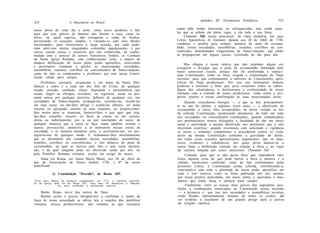 Apêndice III: Documentos Pontifícios            325
324                    A Maçonaria no Brasil

nosso dever de velar dia e noite, como servo prudente e fiel,            sejam pelo tempo destruídas ou enfraquecidas, mas ainda aque-
para que esse gênero de homens não forcem a casa, como la-               las que se acham em pleno vigor, e em toda a sua força.
drões, ou, quais raposas, não estraguem a vinha do Senhor,                    Clemente XII, nosso antecessor, de clara memória, em suas
pervertendo os corações simples, e varando-os com seus dardos            Letras Apostólicas In Eminenti, datada aos 28 de Abril de 1738,
envenenados; para obstruirmos a larga estrada, por onde pode-            condenou e proibiu para sempre, debaixo de pena de excomu-
riam advir-nos muitas iniquidades cometidas impunemente, e por           nhão, certas sociedades, assembléias, reuniões, corrilhos ou con-
outras causas justas e razoáveis por nós conhecidas, de confor-          ventículos, denominados vulgarmente de franco-maçons, que então
midade com o parecer de nossos Veneráveis Irmãos, os Cardeais            se propagavam em alguns países, crescendo de dia para dia.
da Santa Igreja Romana, com conhecimento certo, e depois de
madura deliberação de nosso pleno poder apostólico, resolvemos                Mas chegou à nossa notícia que não trepidam alguns em
e decretamos condenar e proibir as mencionadas sociedades,               assegurar e divulgar que a pena de excomunhão fulminada pelo
assembléias, reuniões, corrilhos ou conventículos de franco-maçons,      nosso antecessor cessou, porque não foi confirmada a supraci-
como de fato os condenamos e proibimos por esta nossa Consti-            tada Constituição, como se fosse exigida a confirmação do Papa
tuição válida para sempre.                                               sucessor, para que continuassem a subsistir as Constituições apos-
     Proibimos, portanto, seriamente e em nome da Santa Obe-             tólicas do Papa predecessor. Por isso nos insinuaram homens
diência a todos e a cada um dos fiéis de Cristo, de qualquer             piedosos e tementes a Deus que, para cortarmos todos os subter-
estado, posição, condição, classe, dignidade e preeminência que          fúgios dos caluniadores, e declararmos a conformidade de nossa
sejam; leigos ou clérigos, seculares, ou regulares, ousar ou pre-        intenção com a vontade de nosso predecessor, vinha muito a pro-
sumir entrar por qualquer pretexto, debaixo de qualquer cor, nas         pósito ajuntar a nossa confirmação às suas mencionadas letras.
sociedades de franco-maçons, propagá-las, sustentá-las, recebê-las            Quando concedemos benigno — o que se deu principalmen-
em suas casas, ou dar-lhes abrigo e ocultá-las alhures, ser nelas        te no ano do jubileu, e algumas vezes antes — a absolvição da
inscrito ou agregado, assistir às suas reuniões, ou proporcionar-        excomunhão a vários fiéis arrependidos de terem violado as leis
lhes meios para se reunirem, fornecer-lhes o que quer que seja,          da referida Constituição, prometendo abandonar de todo em todo
dar-lhes conselho, socorro ou favor às claras ou em secreto,             tais sociedades ou conventículos condenados; quando comunicamos
direta ou indiretamente, por si ou por intermédio de outro, de           aos penitenciários nossos delegados a faculdade de dar em nosso
qualquer maneira que a coisa se faça, como também exortar a              nome e autoridade a mesma absolvição aos penitentes que a eles
outros, provocá-los, animá-los a se instruírem nessas sortes de          recorriam contritos; quando exortamos com solicitude e vigilância
sociedade, a se fazerem membros seus, a auxiliarem-nas, ou pro-          os juizes e tribunais competentes a procederem contra os viola-
tegerem-nas de qualquer modo. E ordenamos-lhes absolutamente             dores da mesma Constituição conforme a gravidade do delito;
que se abstenham por completo dessas sociedades, assembléias,            em todas essas ocasiões apresentamos argumentos, não só plau-
reuniões, corrilhos ou conventículos, e isto debaixo de pena de          síveis, evidentes e indubitáveis, dos quais devia deduzir-se a
excomunhão, na qual se incorre pelo fato e sem outra declara-            nossa firme e deliberada vontade em relação à força e ao vigor
ção, e da qual ninguém pode ser absolvido senão por nós, ou              da censura lançada por nosso antecessor Clemente XII.
pelo Pontífice Romano reinante, exceto em artigo de morte.                    Contudo, para que se não possa dizer que imprudente omi-
     Dada em Roma, em Santa Maria Maior, aos 28 de Abril do              timos alguma coisa do que pode barrar a boca à mentira e à
ano da Encarnação de Nosso Senhor 1738, e 8* de nosso                    calúnia, resolvemos confirmar, como de fato confirmamos pelas
pontificado.                                                             presentes Letras, a Constituição acima referida, corroborando-a,
                                                                         renovando-a com toda a plenitude de nosso poder apostólico em
            2) Constituição "Provida", de Bento XIV.                     tudo e sem reserva, como se fosse publicada por nós mesmo,
                                                                          por nossa própria autoridade, em nosso nome, e queremos e man-
Treze anos depois da primeira condenação, em 1751, a suprema autorida-    damos que tenha força e eficácia para sempre.
de da Igreja, pela voz de Bento XIV, mais uma vez denunciou a .Maçona-
                ria, para confirmar a declaração anterior.                     Finalmente, entre as causas mais graves das supraditas proi-
                                                                          bições e condenações enunciadas na Constituição acima inserida,
     Bento, Bispo, servo dos servos de Deus.                              — a primeira é: que nas tais sociedades e assembléias secretas,
     Razões justas e graves obrigam-nos a confirmar e munir da            estão filiados indistintamente homens de todos os credos; daí
força de nossa autoridade as sábias leis e sanções dos pontífices         ser evidente a resultante de um grande perigo para a pureza
romanos, nossos predecessores, não somente as que receamos                da religião católica;
 