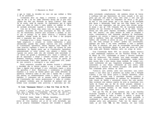 330                     A Maçonaria no Brasil                                            Apêndice III: Documentos Pontifícios            331

  a que se votam os iniciados no caso em que venham a faltar                delas corrompido completamente; não podemos deixar de louvar
  à fé do juramento?                                                        a confiança com que depositastes em nosso coração a dor pun-
      Certamente deve ser ímpia e criminosa a sociedade que                 gente que por este motivo sentis, bem como o zelo com que
  foge do dia e da luz. Quão diferentes dessas são as pias asso-            vos empenhastes e ainda vos empenhais em obviar a tão gran-
 ciações dos fiéis que florescem na Igreja Católica! Aqui nada              de mal. E' essa peste antiga, que a seu tempo já foi profligada
 há de oculto, nada de segredo. Os regulamentos que as regem                pela Igreja e denunciada, ainda que sem fruto algum, aos po-
 estão aos olhos de todos e todos podem ver também as obras                 vos e aos seus imperantes, que por causa dela corriam perigo.
 de caridade praticadas segundo a doutrina da Igreja.                       Já desde o ano de 1728, Clemente XII, de veneranda memória,
      Com dor de Nossa alma temos visto em alguns lugares per-              lastimou em sua Encíclica In Eminenti, de 28 de Abril, "progre-
 seguidas, destruídas até, estas associações de fiéis, tão saluta-          dissem por toda parte algumas sociedades, vulgarmente chama-
 res, tão beneficentes, próprias para excitarem a piedade, ao pas-          das "dos maçons", nas quais homens de todas as religiões e
 so que se protege, ou ao menos tolera-se, a tenebrosa seita                seitas, contentando-se com fementida aparência de honestidade,
 maçônica, inimiga jurada da Igreja e de Deus e tão perigosa                coligam-se em estreita e impérvia aliança" devendo-se empregar
 para a segurança dos reinos.                                               toda a vigilância "para que semelhante gente, como fazem os
      Confrange-se-nos o ânimo, Veneráveis Irmãos e uma dor pro-            ladrões, não arrombe as portas da casa, e à maneira das rapo-
 funda sangra-nos o coração, ao vermos indiferentes e quase                 sas, não tente estragar as vinhas", proibiu tais conventículos,
 adormecidos, quando lhes cumpre reprovar esta seita, conforme              qualquer que fosse o seu nome, mandando a todo e qualquer
 as Constituições Apostólicas, muitos daqueles cujas funções de-            fiel deles se afastasse, sob pena de excomunhão incurrenda ipso
 viam torná-los vigilantes e cheios de ardor em assunto de tanta            jacto, sem mais declaração alguma, da qual não possa ser absol-
 importância. Se alguém pensa que as Constituições Apostólicas,             vido senão pelo Romano Pontífice, salvo em artigo de morte.
 anatematizando as seitas ocultas, seus adeptos e fatores, não                   Essa Constituição Bento XIV, seu sucessor, depois inseriu-a
 vigoram nos países onde elas são toleradas pela autoridade ci-             e mais amplamente explicou-a em sua Encíclica Provida, de 16
 vil, labora em grande e lamentável erro. Acaso o soberano po-              de Março de 1751, confirmando as penas e decretos estatuídos
der de apascentar e dirigir o rebanho universal, poder que os               pelo seu predecessor. Não obstante, essa ímpia sociedade, divi-
 Romanos Pontífices receberam de Jesus Cristo na pessoa do                  dida em várias seitas, diversamente denominadas, unidas porém
bem-aventurado Pedro, deve depender da autoridade civil, poden-             pela mesma idéia e pela mesma iníqua maldade, foi sempre cres-
do esta cerceá-lo e restringi-lo a seu sabor?                               cendo ocultamente até que, largamente propagada, e sobremodo
      Nesta conjuntura, receando que homens incautos e sobretudo            aumentadas as suas forças, rebentando de seus antros, pôde
a mocidade não se deixem enganar e que o nosso silêncio dê                  patentear-se e mostrar aos homens assisados com quanta razão
lugar a alguém para proteger o erro, resolvemos erguer a nossa              fora condenada pelos atalaias de Israel.
voz apostólica e dizer: Reprovamos e condenamos a sociedade                      Tornou-se, pois, patente, pelos seus catecismos, suas consti-
maçônica e as outras do mesmo gênero que, sendo diferentes na
                                                                            tuições e suas obras que é propósito seu acabar com a Religião
aparência, formam-se todos os dias com o mesmo fim, e conspi-
                                                                            Católica, e por isso mover guerra à Cátedra Apostólica, centro
ram patente ou clandestinamente contra a Igreja e os poderes
                                                                            da unidade; derrubar toda a autoridade humana, constituir o
legítimos. E ordenamos sob as mesmas penas já especificadas
nas Constituições dos nossos predecessores, a todos os cristãos,            homem autônomo, independente de qualquer lei, desligando-o de
de qualquer condição, grau ou dignidade de qualquer país que                todo vínculo de família e unicamente escravo das suas paixões.
tenham essas sociedades como proscritas e reprovadas por nós.               Bem revelaram este satânico espírito da seita as truculentas revo-
                                                                            luções da França que, no fim do século passado, abalaram o
                                                                            mundo inteiro e manifestaram como inevitável a completa disso-
  5) Carta "Quamquam Dolores", a Dom Frei Vital, de Pio IX.                 lução da sociedade humana, se não fossem enfraquecidas as
E' conhecida a "questão religiosa" no Brasil, provocada por um inevitável
                                                                            forças dessa tão ímpia seita.
atrito entre a Maçonaria e, principalmente. Dom Frei Vital, apostólico e         Pelo que Pio VII, de santa memória, com a sua Encíclica
zeloso Bispo de Olinda. Nesta oportunidade o Papa Pio IX, com a data
  de 29 de Maio de 1873, dirigiu a Dom Vital a seguinte veneranda carta:    Ecclesiam, expedida a 13 de Setembro de 1821, não só tornou
                                                                            evidente aos olhos de todos a índole, a malícia, o perigo de
    Venerável Irmão, Saúde e Bênção Apostólica.                             tais sociedades, como até reiterou, e com maior gravidade, a
     Conquanto exacerbasse nossas mágoas o que nos expusestes               condenação e as penas espirituais, contra os seus membros, co-
acerca do vírus maçônico por aí de tal sorte derramado, que                 minadas pelos seus antecessores. Tudo isto foi depois confir-
até as próprias irmandades religiosas tem invadido e algumas                mado, já por Leão XII, de feliz memória, em suas Letras
 