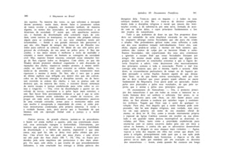 Apêndice III: Documentos Pontifícios           341
340                   A Maçonaria no Brasil
                                                                      desígnios dela. Trata-se, para os maçons — e todos os seus
 são sujeitos. Na maioria das vezes, os que solicitam a iniciação     esforços tendem a este fim — trata-se de destruir completa-
 devem prometer, muito mais, devem fazer o juramento solene           mente toda a disciplina religiosa e social que nasceu das insti-
 de nunca revelar a ninguém, em momento nenhum, de maneira            tuições cristãs, e de substituí-la por uma nova, formada de acor-
 alguma, os nomes dos associados, as notas características e as       do com as idéias deles, e cujos princípios fundamentais e leis
 doutrinas da sociedade. E' assim que, sob aparências mentiro-        são tirados do naturalismo.
 sas, e fazendo da dissimulação uma constante regra de con-                  Tudo o que acabamos de dizer ou que Nos propomos dizer
 duta, como outrora os maniqueus, os maçons não poupam esforço        deve ser entendido da seita maçônica encarada no seu conjun-
 algum para se ocultarem e só aos seus cúmplices terem por            to, enquanto abrange outras Sociedades que são para ela irmãs
 testemunhas. — Sendo o seu grande interesse não parecerem o           e aliadas. Não pretendemos aplicar todas estas reflexões a cada
 que são, eles fingem de amigos das letras ou de filósofos reu-        um dos seus membros tomado individualmente. Entre eles, com
 nidos para cultivar as ciências. Só falam do seu zelo pelos pro-      efeito, alguns podem-se achar, e mesmo em bom número, que,
 gressos da civilização, do seu amor ao pobre povo. A lhes dar         embora não isentos de culpa por se haverem filiado a seme-
 crédito, o seu único intuito é melhorar a sorte da multidão e         lhantes Sociedades, não coparticipam dos seus atos criminosos
 estender a maior número de homens as vantagens da sociedade           e ignoram o escopo final que essas Sociedades forcejam por
 civil. Mas, suposto fossem sinceras, estariam essas intenções lon-    atingir. Do mesmo modo ainda, pode suceder que alguns dos
 ge de lhes esgotar todos os desígnios. Com efeito, os que são         grupos não aprovem as conclusões extremas a que a lógica de-
 filiados devem prometer obedecer cegamente e sem discussão às         veria forçá-los a aderir, visto decorrerem elas necessariamente
 injunções dos chefes; manter-se sempre prontos, à menor notifi-        dos princípios comuns a toda a associação. Porém o mal traz
cação, ao mais leve sinal, para executar as ordens dadas, vo-           consigo uma torpeza que, por si mesma, repele e assusta. Além
tando-se de antemão, em caso contrário, aos tratamentos mais            disto, se circunstâncias particulares de tempo ou de lugares po-
rigorosos e mesmo à morte. De fato, não é raro que a pena               dem persuadir a certas frações ficarem aquém do que deseja-
do último suplício seja infligida aos dentre eles que são conven-       riam fazer, ou do que fazem outras associações, nem por isso
cidos ou de haverem entregue a disciplina secreta, ou de have-          daí se deve concluir que esses grupos sejam alheios ao pacto
rem resistido às ordens dos chefes; e isso se pratica com tal           fundamental da Maçonaria. Esse pacto pode ser apreciado, menos
destreza que, na maioria das vezes, o executor dessas sentenças         pelos atos praticados e pelos seus resultados, do que pelo es-
de morte escapa à justiça estabelecida para velar sobre os cri-         pírito que o anima e pelos seus princípios gerais.
mes e vingá-los. — Ora, viver na dissimulação e querer ser en-                 Os ensinamentos do Naturalismo. — Ora, o primeiro princí-
volvido de trevas; acorrentar a si pelos laços mais estreitos, e         pio dos naturalistas é que em todas as coisas a natureza ou a
sem lhes haver feito previamente conhecer a que é que se com-            razão humana deve ser senhora e soberana. Isto posto, se se
prometem, homens assim reduzidos ao estado de escravos; em-              trata dos deveres para com Deus, ou eles fazem pouco caso
pregar em toda sorte de atentados esses instrumentos passivos
                                                                         deles, ou lhes alteram a essência por opiniões vagas e sentimen-
de uma vontade estranha; armar para o morticínio mãos com
                                                                         tos errôneos. Negam que Deus seja o autor de qualquer re-
cujo auxílio é assegurada a impunidade do crime; aí estão prá-
                                                                         velação. Para eles, fora daquilo que a razão humana pode com-
ticas monstruosas condenadas pela própria natureza. A razão e
a verdade bastam, pois, para provar que a Sociedade de que               preender, não há nem dogma religioso, nem verdade, nem mes-
falamos está em oposição formal com a justiça e a moral                  tre em cuja palavra, em nome do seu mandato oficial de
naturais.                                                                 ensino, se deva ter fé. Ora, como a missão inteiramente própria
                                                                          e especial da Igreja Católica consiste em receber na sua pleni-
     Outras provas, de grande clareza, juntam-se às precedentes           tude e em guardar numa pureza incorruptível as doutrinas re-
e fazem ver ainda melhor o quanto, pela sua constituição essen-           veladas por Deus, tanto como a autoridade estabelecida para
cial, essa associação repugna à honestidade. Efetivamente, por            ensiná-las com os outros socorros dados pelo céu em mira a
maiores que possam ser entre os homens a astuciosa habilidade             salvar os homens, é contra ela que os adversários desenvolvem
da dissimulação e o hábito da mentira, impossível é que uma                mais sanha e dirigem os seus ataques mais violentos. — Agora,
causa, seja qual for, não se deixe trair pelos efeitos que pro-            veja-se a seita dos maçons em obra nas coisas que dizem res-
duz: Uma árvore boa não pode dar maus frutos, e uma árvore                 peito à religião, principalmente onde quer que a sua ação pode
má não pode dar bons frutos (Mt 7, 18). Ora, os frutos pro-                exercer-se com liberdade mais licenciosa: e diga-se se ela não
duzidos pela seita maçônica são perniciosos e dos mais amar-               parece ter-se dado por mandato pôr em execução os decretos
gos. Eis aqui, com efeito, o que resulta do que precedentemente            dos naturalistas. — Assim, ainda quando lhe custasse um longo
indicamos, e esta conclusão nos entrega a última palavra dos
 