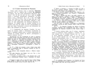 50                    A Maçonaria no Brasil                                       /. Dados Gerais sobre a Maçonaria no Brasil          51

           6) O Caráter Internacional da Maçonaria.                         2) Manter os princípios e a doutrina da Ordem em toda a
                                                                       sua pureza, propagar, defender, respeitar e fazer respeitar os
       Temos usado diversas vezes a expressão "Maçonaria               mesmos em todo o tempo e em qualquer lugar;
Brasileira". Em si, o adjetivo não é correto. Há Maçonaria                  3) Manter, observar, respeitar, defender, fazer observar e res-
"no Brasil", mas não existe propriamente Maçonaria "Bra-               peitar as grandes Constituições, Leis, Estatutos e Regulamentos
                                                                       fundamentais da Ordem;
 sileira". Pois de fato ela quer ser una e única no mundo                   4) Manter e defender com todo o seu poder, conservar, res-
inteiro: é universal, internacional, cosmopolita: "A Insti-            peitar e fazer observar e respeitar os direitos, privilégios e a in-
tuição é una e indivisível", diz o art. 3 dos "old Land-               dependência do Rito Escocês Antigo e Aceito e a integridade de
marks" dos Filhos da Viúva. Nem se pode dizer que a Ma-                suas jurisdições territoriais, garantindo-as de qualquer usurpação;
                                                                            5) Proteger e fazer respeitar os verdadeiros e fiéis maçons
çonaria de cada nação seja inteiramente soberana e autô-               escoceses de suas respectivas jurisdições, sobre todos os pontos
noma, de todo independente das Potências Maçônicas es-                 onde eles possam estender a sua influência.
trangeiras. As relações entre os Grandes Orientes ou as                     Para este efeito, as Potências Confederadas se comprometem
Grandes Lojas não são sempre de mera correspondência de                solenemente a prestar um apoio constante, mútuo e firme em todas
                                                                       as ocasiões.
igual para igual. Passaremos a provar com documentos em                     Art. 2.° — Os Supremos Conselhos que aderem às presentes
mão o que acabamos de enunciar:                                        convenções constituem uma Confederação que toma o título de
                                                                       Confederação dos Supremos Conselhos do Rito Escocês Antigo e
      1) A Confederação dos Supremos Conselhos. As reso-               Aceito".
 luções de Lausana, oficial e solenemente reconhecidas no                    O decreto continua ainda, com 21 artigos, regulamen-
 Brasil e mandadas publicar para o devido conhecimento no              tando os Congressos Gerais regulares e secretos (art. 3),
 "Boletim do Grande Oriente do Brasil", promulgaram o                  suas relações com os Grandes Orientes (art. 4) e com
seguinte pomposo decreto:                                              os novos Supremos Conselhos (arts. 5, 6 e 8 ) , crian-
     "Reconhecendo que uma Confederação de todos os Supremos           do um tribunal especial (art. 7), dando normas para as
Conselhos do Rito é necessária para dar mais força e harmonia aos      recíprocas representações (arts. 9 e 11), para as questões
esforços de cada um, Nós, Soberanos Grandes Inspetores Gerais,
Chefes, Protetores e verdadeiros Conservadores da Ordem, do            internas (arts. 10-18) e no art. 19 diz:
33.-. e último grau do Rito Escocês Antigo e Aceito, acima no-              "Art. 19.° — A aliança íntima e a Confederação das Potências
meados e qualificados, em nome de Nossos Supremos Conselhos            Maçônicas contratantes estende-se necessariamente, sob seus aus-
respectivos, e em virtude de Nossos plenos poderes, temos estipu-      pícios, a todas as oficinas e a todos os verdadeiros e fiéis maçons
lado e promulgado, estipulamos e promulgamos o tratado se-             de suas jurisdições respectivas. Conseguintemente, não poderá ser
guinte :                                                               organizada entre estas diversas oficinas ou entre algumas delas,
                                                                       ou maçons, confederação maçônica particular fora da autoridade
     Art. 1C) — Desde este momento e para o futuro existe união        dos Supremos Conselhos confederados, sob pena de irregularidade
íntima e Confederação entre os Supremos Conselhos do Rito Es-          e nulidade, sem prejuízo das outras penas disciplinares que possam
cocês Antigo e Aceito... 23                                            ser aplicadas aos contraventores, conforme as leis da Ordem".
     As potências acima designadas aliam-se e filiam-se recipro-             2) A Frente Maçônica Interamericana. Durante a Pri-
camente.
                                                                       meira Conferência Interamericana da Maçonaria Simbólica,
     Esta união federativa, esta filiação tem p o r fim e e l a s      reunida em Montevidéu em Abril de 1947, foi decidido fun-
se prometem m u t u a m e n t e :
                                                                       dar a Frente Maçônica Interamericana. Tomou parte tam-
     1) Trabalhar de perfeito acordo e sem descanso para o fim
único e eminentemente filosófico, moral e filantrópico da Ordem;       bém o Grande Oriente do Brasil. Os estatutos desta nova
                                                                       Confederação 24 declaram:
     *3) Seguem os nomes, entre os quais não estava o Brasil. Depois       24
                                                                             ) As conclusões deste Congresso e os Estatutos da Frente
entrou também o Brasil na lista, como se pode ver na p. 478            podem ser encontrados no Diccionario Enciclopédico de Ia Maso-
do Boletim do Grande Oriente do Brasil, Julho de 1921.                 nería, Buenos Aires 1947, tom. III, pp. 907-911.
                                                                       4*
 