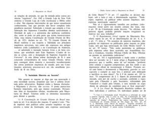 /. Dados Gerais sobre a Maçonaria no Brasil            55
54                  A Maçonaria no Brasil

 as relações de amizade, no que foi imitada pelas outras po-   do Grão Mestre".2" O art. 17 especifica os deveres das
 tências "regulares". Em 1945 a Grande Loja de New York        lojas; sob a letra p vem a determinação seguinte: "Nada
ordenou à Grande Loja de Cuba recolocasse a Bíblia sobre       expor, imprimir, ou publicar sobre assunto maçônico, sem
                                                               expressa autorização superior".
 o altar. São algumas intervenções de que temos casualmente
                                                                      Não só é rigorosamente interdito aos profanos (não-
 conhecimento, mas que provam não haver completa inde-
                                                               maçons) tomar parte nas sessões comuns das lojas, mas
 pendência nacional. Sobretudo o tratado que estipula a Con-
                                                               o art. 20 da Constituição ainda decreta: "As oficinas, sob
federação dos Supremos Conselhos diminui sensivelmente a       pretexto algum, poderão permitir maçons irregulares ou
liberdade de ação e a autonomia das potências confedera-        inativos nos seus trabalhos".
das, como se pode ver pela parte que acima transcrevemos.              2) O Regulamento Geral vigente da Maçonaria Bra-
Aliás, essa mesma Constituição do Grande Oriente do Bra-        sileira repete no art. 92 as determinações do art. 4, n. 5
sil, de 1951, declara no art. 70: "O Grande Oriente do          e art. 17, letra p: "Os assuntos de natureza maçônica, não
Brasil reafirma o seu respeito e fidelidade aos princípios      poderão ser impressos ou publicados pelos maçons ou pelas
maçônicos universais, tais como são expressos nos antigos       Lojas, sem que haja autorização do Grão Mestre Geral". E
lindeiros (olds Landmarks) e na Constituição de Anderson,       no art. 95 lemos: "Não serão permitidas as polêmicas
 . . . só admitindo à iniciação homens livres e de bons cos-    pela imprensa sobre fatos ocorridos nas Assembléias Ge-
tumes, que acreditem num Ente Supremo, Criador de to-            rais e Estaduais, Grandes Oficinas Chefes do Rito, Oficinas
das as coisas, com a designação de Supremo Arquiteto do          ou perante as autoridades judiciárias".
Universo". Já esta última solene declaração de fé é uma                No art. 163 é regulamentado o modo como o profano
concessão extraordinária do nosso Grande Oriente, talvez         deve ser iniciado; no § 3 deste artigo o Regulamento Geral
para conseguir desta maneira o necessário reconhecimento         prescreve que o neófito, antes de ser1 iniciado, "proferirá
das outras potências maçônicas do mundo, pois nas Cons-          entre colunas o seguinte compromisso, que fica sendo o seu
tituições anteriores procurar-se-á em vão semelhante pro-        depoimento oficial de incorporação à Ordem: Prometo ser-
fissão de fé em Deus.                                            vir com honra e desinteresse a Maçonaria, guardar os seus
                                                                 segredos e cumprir as suas leis, e praticar com dedicação
                                                                  e sacrifício os seus ideais". No § 8 do mesmo art. 163 te-
            7) Sociedade Discreta ou Secreta?
                                                                  mos: "O compromisso do § 3, depois de pronunciado pelo
     Não querem os maçons se diga que sua associação é            iniciado, será por ele escrito e assinado, conferido e regis-
uma sociedade secreta; propalam que isso é calúnia inven-         tado pelo Chanceler e pelo Secretário, referendado pelo
tada pelos adversários. Repetem então a famosa distinção:         Venerável e visado pelo Orador, e será incluído no expe-
a Maçonaria é discreta, não secreta. O ponto parece-nos           diente de admissão do candidato para aí ficar arquivado".
bastante importante, pelo que merece examinado. Deixare-                3) A Lei Penal da Maçonaria Brasileira conhece de-
mos falar os documentos oficiais, reconhecidos pela Maço-         litos individuais e coletivos. Os individuais podem ser de
naria no Brasil. Teremos então os elementos necessários              2e
                                                                        ) Esta é a formulação atual. Percebe-se a solicitude de evitar
para dirimir a questão.                                         a palavra segredo, mas a coisa ai está. Na Constituição de 1907,
                                                                o mesmo art. 4, n. 3, dizia assim: "Guardar inviolàvelmente os
     1) A Constituição do Grande Oriente do Brasil enu-         segredos da Ordem". Poderíamos dar outros exemplos. Assim a
mera no art. 4 os deveres dos maçons. O quinto é este: "Na-     Constituição do Grande Oriente de São Paulo, de 1921, art. 20,
                                                                n. 5, determina como "dever do maçon": "Guardar inviolável se-
da imprimir nem publicar sobre assunto maçônico ou que          gredo acerca dos mistérios da instituição e de tudo quanto se passar
envolva o nome da Instituição, sem expressa autorização         no recinto da Ordem". E assim outras Constituições.
 