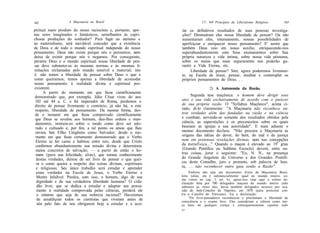 162                A Maçonaria no Brasil                                    17/. 0-9 Princípios do Liberalismo Religioso     163

piritual mero produto do nosso raciocínio e, portanto, ape-     íar os definitivos resultados de suas penosas investiga-
nas seres imaginados e fantásticos, semelhantes às capri-       ções? Diminuíram eles nossa liberdade de pensar? Ou não
chosas produções do sonhador? Para fugir ao ateísmo e           aumentaram eles, imensamente, nossas possibilidades de
ao materialismo, será inevitável conceder que a existência      aperfeiçoar e enriquecer nosso pensamento? E' assim que
de Deus e de todo o mundo espiritual independe do nosso         também Deus veio em nosso auxílio, enriquecendo-nos
pensamento. Deus não existe porque nós o pensamos; nem          superabundantemente com Seus ensinamentos sobre Sua
deixa de existir porque nós o negamos. Por conseguinte,         própria natureza e vida íntima, sobre nossa vida póstuma,
perante Deus e o mundo espiritual nossa liberdade de pen-       sobre os meios que mais seguramente nos poderão ga-
sar deve submeter-se às mesmas normas e às mesmas li-           rantir a Vida Eterna, etc.
mitações reclamadas pelo mundo sensível e material; isto             Liberdade de pensar? Sim; agora poderemos livremen-
é: não temos a liberdade de pensar sobre Deus o que e           te, na Escola de Jesus, pensar, meditar e contemplar os
como queiramos; temos apenas a liberdade de acomodar            próprios pensamentos de Deus. . .
nosso pensamento à realidade divina e espiritual pre-
existente.                                                                       2) A Autonomia da Razão.
      A partir do momento em que ficou cientificamente
demonstrado que, por exemplo, Júlio César viveu do ano               Segunda tese maçônica: o homem deve dirigir seus
 102 até 44 a. C. e foi imperador de Roma, perdemos o           atos e sua vida exclusivamente de acordo com o parecer
 direito de pensar livremente o contrário, já não há, a este    de sua própria razão. O "Syllabus Maçônico", acima ci-
 respeito, liberdade de pensamento. Da mesma forma, des-        tado, di-lo claramente: "A Maçonaria não reconhece ou-
 de o instante em que ficou comprovado cientificamente          tras verdades além das fundadas na razão e na ciência
 que Deus se revelou aos homens, deu-lhes ordens e man-         e combate, servindo-se somente dos resultados obtidos pela
 damentos, instruiu-os sobre o modo como deve ser ado-          ciência, as superstições e os preconceitos sobre os quais
 rado e cultuado e, por fim, a tal ponto os amou que lhes       baseiam as igrejas a sua autoridade". E mais adiante o
 enviou Seu Filho Unigênito como Salvador; desde o mo-          mesmo documento declara: "Não procura a Maçonaria as
 mento em que ficou certamente demonstrado que o Verbo          origens das idéias do dever, do bem, do mal e da justiça
 Eterno se fez carne e habitou entre nós; desde que Cristo      nem em pretensas revelações divinas, nem nas concepções
 confirmou abundantemente sua missão divina e determinou        da metafísica..." Quando o maçon é elevado ao 199 grau
 meios concretos de salvação; — a partir de então o ho-         (Grande Pontífice ou Sublime Escocês) deverá, entre ou-
 mem (para sua felicidade, aliás), que tomou conhecimento       tras coisas, jurar o seguinte: "Eu, N. N., na presença
  destas verdades, deixou de ser livre de pensar o que quei-    do Grande Arquiteto do Universo e dos Grandes Pontífi-
  ra e como queira a respeito das coisas divinas, espirituais   ces deste Conselho, juro e prometo, sob palavra de hon-
  e religiosas. Seu único trabalho será estudar e aprender      ra, . . . não reconhecer outro guia senão a Razão".
  estas verdades na Escola de Jesus, o Verbo Eterno e                Embora não seja um documento d'reto da Maçonaria Brasi-
  Mestre Infalível. Perdeu, com isso, o homem, algo de sua      leira (aliás, ela é substancialmente igual no mundo inteiro, co-
                                                                rno vimos no cap. I, art. 6), apraz-nos citar aqui a solene de-
  dignidade e de sua verdadeira liberdade humana? O cida-       claração feita por 700 delegados maçons do mundo inteiro (não
  dão livre, que se dedica a estudar e adaptar seu pensa-       sabemos se, entre eles, havia também delegados nossos) por oca-
  mento à realidade comprovada pelas ciências, perderá ele      sião do Anti-Concílio de Nápoles, em 1870 (para protestar con-
  o mínimo que seja de sua nobreza racional? Haveremos          tra o Concilio do Vaticano). Eis a declaração:
  de amaldiçoar todos os cientistas que viveram antes de             "Os livre-pensadores reconhecem e proclamam a liberdade de
                                                                consciência e o exame livre. Eles consideram a ciência como úni-
  nós pelo fato de nos obrigarem hoje a estudar e a acei-       ca base de qualquer crença e consequentemente repelem todo
                                                                11*
 