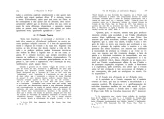 176                  A Maçonaria no Brasil                                        Vil. Os Princípios do Liberalismo Religioso         177

tadas e contrárias eqüivale simplesmente a não querer nem            Brasil lançado na mais horrenda das tragédias, eis o Brasil, cujos
escolher nem seguir qualquer delas. E' o ateísmo, menos              passos titubeantes e difíceis vêm conquistando terreno no mundo
                                                                     civilizado, recuando para o plano de qualquer republiqueta, sob a
o nome. Efetivamente, quem quer que creia em Deus, se                tirania de uma casta, eis a anarquia, enfim". Vejam-se estes do-
for conseqüente e não quiser cair no absurdo, deve neces-            cumentos todos em A Maçonaria, boletim do Grande Oriente do
sariamente admitir que os diversos cultos em uso, entre os           Estado de São Paulo, fase. de Março de 1931. Nos números se-
quais há tanta diferença, disparidade e oposição, mesmo              guintes são sem fim os protestos das lojas. "De Norte a Sul do
sobre os pontos mais importantes, não podem ser todos                País, a Maçonaria se agita e formula seus protestos", informa a
                                                                     mesma revista em Julho, folha 4.
igualmente bons, igualmente agradáveis a Deus". "
                                                                          Querem, pois, os macons, mesmo num país professa-
                    6) O Estado Neutro.                              damente cristão, uma sociedade e um Estado oficialmente
                                                                    neutro, leigo, indiferente, sem Deus e sem Cristo. Aos
     Sexta tese maçônica: A sociedade e mormente o Es-              macons que ainda acreditam, embora vagamente, num Ser
tado deve manter-se oficialmente indiferente ou neutro pe-          Supremo, que é, como eles dizem, Criador, Causa e Ori-
rante qualquer religião concreta. E' a tese do agnosticismo         gem de todos os seres; aos macons que continuam a sus-
moral e religioso do Estado e de suas leis. Segundo esta            tentar o primado do espírito sobre a matéria e a vida
norma, as leis divinas não devem regular a vida do Es-              póstuma das almas humanas; aos macons que reafirmam
tado e os poderes públicos podem livremente desviar-se              a necessidade de praticar as virtudes e de evitar os ví-
das ordens de Deus e legislar sem as ter em conta al-               cios; aos macons que tão vivamente desejam o bem da
guma. E' o extremo laicismo, que sempre encontrou nos               pátria e a felicidade verdadeira da humanidade; aos ma-
macons os melhores e mais fanáticos propugnadores. Os               cons que estudam e pensam; a eles perguntamos se é ra-
textos maçônicos acima referidos, principalmente os do ca-          zoável, aceitável, viável, digno, eficiente ou ao menos pos-
pítulo V, são claros e expressivos. Para ilustração da tese,        sível um Estado completamente alheio de seu Criador e
lembraremos ainda alguns fatos:                                     de quaisquer cogitações religiosas. A razão, o bom-senso
    Quando o governo do Sr. Getúlio Vargas fez colocar a ima-       e a experiência, pelo contrário, nos dizem que o Estado
gem de Cristo no Júri, levantou-se a Maçonaria em peso para         como tal tem obrigação e tem necessidade da Religião e,
protestar. Em "prancha" circular, dirigida a todas as lojas do
Brasil, declararam que a "presença de Cristo no Júri" seria uma
                                                                    por conseguinte, não pode ser arreligioso ou neutro. Eis
"indignidade", seria "espesinhar a Constituição no que ela tem      os argumentos , I :
de mais nobre, que é justamente a outorga da nossa liberdade
de pensar". E estes mesmos ilustres senhores macons ficam su-             1) O Estado tem obrigação de ter Religião, pois:
mamente irritados quando se lhes diz que não são cristãos...             a) A sociedade ou o Estado, enquanto tal, é também
Ah! se o são! Mas longe de Cristo. Pois com Cristo, acabou-         criatura de Deus, que deu ao homem a racionalidade e a
se a liberdade... Acontecem estas coisas num país cristão, onde     natureza sociável. Os progressos e o aperfeiçoamento do
o povo todo, em absolutíssima maioria e com pleníssima liberdade,
sem constrangimento ou coação de espécie alguma, perguntado ofi-    indivíduo dependem também de sua vida social. E, por-
cialmente, não pelas autoridades religiosas, mas pelo próprio Es-   tanto, enquanto criatura, o Estado deve a Deus sujeição.
tado Neutro (nos recenseamentos), proclama e faz questão de         O Papa Leão XIII, na Encíclica Immortale Dei13 desenvol-
dizer que é cristão. Em moção de protesto, dirigida por esta mes-
ma ocasião ao Presidente da República, exprimem os macons seus
                                                                         12
verdadeiros temores: "Empós desse ato viria o ensino religioso              ) Os argumentos aqui citados foram colhidos do excelente
nas escolas, depois a oficialização da religião [cristã], e eis o   livro do Pe. Pedro C e r r u t i, S. } . , A Caminho da Verdade (Rio
                                                                    1954) pp. 604-605 e 616-617, livro cuja leitura, estudo e medi-
                                                                    tação vivamente recomendamos aos liberais, macons e indiferentes.
    ") L e ã o XIII, Ene. Immortale Dei. Ed. Vozes, Doe. Pont.           13
                                                                            ) L e ã o XIII, Immortale Dei, Ed. Vozes, Doe. Pont. n.
n. 14, p. 19.                                                       14, p. 7.
                                                                    A Maçonaria — 12
 