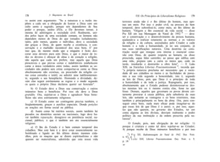 178                A Maçonaria no Brasil                                 VII. Os Princípios do Liberalismo Religioso        179
ve assim este argumento: "Se a natureza e a razão im-         terrestre ainda não é o fim último do homem, mas ape-
põem a cada um a obrigação de honrar a Deus com um            nas um meio. Por isso o poder civil, na procura do bem
culto santo e sagrado, porque nós dependemos de Seu           temporal, deve subordiná-lo, como meio, ao fim último do
poder e porque, saídos d'Ele, a Ele devemos tornar, à         homem. "Origem e fim essencial da vida social — disse
mesma lei adstringem a sociedade civil. Realmente, uni-       Pio XII em sua Mensagem de Natal de 1952 14 — deve
dos pelos laços de uma sociedade comum, os homens não         ser a conservação e o desenvolvimento da pessoa humana,
dependem menos de Deus do que tomados isoladamente;           ajudando-a a realizar retamente as normas e os valores
tanto, pelo menos, quanto o indivíduo, deve a sociedade       da religião e da cultura, assinalados pelo Criador a cada
dar graças a Deus, de quem recebe a existência, a con-        homem e a toda a humanidade, já no seu conjunto, já
servação e a multidão incontável dos seus bens. E' por        nas suas ramificações naturais. Uma doutrina ou cons-
isso que, do mesmo modo que a ninguém é lícito des-           trução social que renegue esta interna e essencial cone-
curar seus deveres para com Deus, e que o maior de to-        xão com Deus, de quanto respeita ao homem, ou disso
dos os deveres é abraçar de alma e de coração a religião,     prescinda, segue falso caminho; ao passo que edifica com
não aquela que cada um prefere, mas aquela que Deus           uma mão, prepara com a outra os meios que, cedo ou
prescreveu e que provas certas e indubitáveis estabelecem     tarde, insidiarão e destruirão a obra feita". — E Leão
como a única verdadeira entre todas, assim também as so-      XIII, na Encíclica Libertas Praestantissimum 15, recorda que
ciedades não podem sem crime comportar-se como se Deus        "a própria natureza proclama ser necessário que a socie-
absolutamente não existisse, ou prescindir da religião co-    dade dê aos cidadãos os meios e as facilidades de passa-
mo coisa estranha e inútil, ou admitir uma indiferentemen-    rem a sua vida segundo a honestidade, isto é, segundo
te, segundo o seu beneplácito. Honrando a divindade, de-      as leis de Deus; pois que Deus é o princípio de toda
vem elas seguir estritamente as regras e o modo segundo       a honestidade e de toda a justiça. Repugnaria, por isso,
os quais o próprio Deus declarou querer ser honrado".         absolutamente que o Estado pudesse desinteressar-se des-
      b) O Estado deve a Deus sua conservação e outros        tas mesmas leis ou ir mesmo contra elas, fosse no que
inúmeros bens e benefícios. Por isso ele deve a Deus          fosse. Demais, aqueles que governam os povos devem cer-
gratidão. Ora, sujeitar-se a Deus e agradecer Seus bene-      tamente procurar à causa pública, pela sabedoria de suas
fícios são atos estritamente religiosos.                      leis, não somente as vantagens e os bens exteriores, mas
      c) O Estado como ser contingente precisa também, e      também e principalmente os bens da alma. Ora, para con-
freqüentemente, graças e auxílios especiais. Donde petições   seguir estes bens, nada mais eficaz pode imaginar-se do
ou orações em forma social ou pública.                        que essas leis de que Deus é o autor; e, por isso, aque-
                                                              les que não querem, no governo dos Estados, ter em
      d) Assim como há méritos sociais, assim também há
                                                              conta alguma as leis divinas, desviam realmente o poder
pecados ou deméritos sociais ou nacionais; logo deve ha-
                                                              político da sua instituição e da ordem prescrita pela na-
ver também reparação, desagravo ou penitência social, na-
                                                              tureza".
cional, público; o que é também um ato essencialmente
religioso.                                                        O Estado, pois, tem obrigação de ter religião: 1)
      e) O fim do Estado é o bem comum temporal dos           porque é criatura e como tal deve sujeitar-se ao Criador;
cidadãos. Mas este bem é e deve estar essencialmente su-      4) porque recebe de Deus inúmeros benefícios e por isso
bordinado e ligado ao fim último destes mesmos cida-              14
                                                                     ) P i o XII, Radiomensagem do Natal de 1942, Doe. Pont.
dãos, pois os rnaçons que se dizem espiritualistas e não      n. 67, p. 7.
                                                                  15
querem ser materialistas, admitirão que esta nossa vida              ) L e ã o XIII, Libertas Praestantissimum, Doe. Pont. n. 9,
                                                              p. 18.
                                                              12*
 