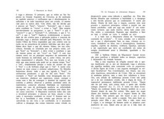 192                A Maçonaria no Brasil
                                                                           VII. Os Princípios do Liberalismo Religioso   193
é vaga e abstrata. O primeiro, que se refere ao Ser Su-
premo ou Grande Arquiteto do Universo, já foi analisado       desprezá-lo como coisa ridícula e supérflua; etc. Pois têm
no capítulo anterior; e verificamos que é absolutamente in-   havido filósofos que exaltaram a humildade e o desapego
suficiente e de todo inaceitável para um cristão. O mesmo     e tem havido pessoas que os condenaram. E assim por
vale para os outros dois. Com efeito, não há dúvida que       diante. Diante de tudo isso o maçon, coerente com seus
é preciso ser "bom", "sincero", "honrado"; que é neces-       grandes e imutáveis princípios, voltará a insistir em seu
sário combater os "vícios" e evitar o "mal". Mas surgem       eterno estribilho: cada um siga sua razão! E' um relati-
inevitavelmente as perguntas: o que é "bom"? o que é          vismo irritante, que nada resolve, deixa tudo como está.
"sincero"? o que é "honrado"? E, sobretudo, o que é "ví-      Ou, então, a contradição flagrante que identifica o bem
cio"? o que é "mal"? Supõe-se evidentemente a necessi-        ao mal, a virtude ao vício, a verdade ao erro.
dade de um critério para a aplicação prática e concreta do         E a tudo isso a Maçonaria chama de "investigação
princípio vago e abstrato indicado pela Maçonaria. Os ilus-   constante da verdade"... O resto, estudar, ver e determi-
trados Filhos da Viúva respondem que este critério está na    nar o que é objetivamente bom ou mau, virtuoso ou vi-
razão ou na consciência do próprio indivíduo que deve agir:   cioso, verdadeiro ou falso, isso é intransigência, fanatismo,
fulano deve fazer o que ele mesmo, fulano, em sua cons-       orgulho, espírito de domínio, violência, injustiça, opressão
ciência, formada ou orientada por sua própria razão, jul-     e até superstição que deve ser combatido em nome do
gar "bom" ou "honrado"; e deve evitar e combater o que        sempre trombeteado amor à liberdade, igualdade e fra-
ele mesmo pensa ser um "vício" ou "mal". E com isso           ternidade. . .
caímos outra vez no princípio maçonico da autonomia da             Oh! a Sublime Ordem da Maçonaria! Genial inven-
razão humana ou individual, que é, como vimos, um prin-       ção para justificar e defender todos os desejos, caprichos
cípio insustentável e absurdo. Pois isso nos levaria a ad-    e desmandos da vontade humana. . .
mitir que uma mesma ação pode ser ao mesmo tempo "boa"             Mas a tese maçônica da religião natural não é ape-
e "má", simplesmente porque a razão de sicrano diz que        nas insuficiente em si, por ser demasiado vaga e abstrata,
é "boa" e a de beltrano julga que é "má". E assim esta-       ela significa também uma consciente volta ao paganismo.
ríamos no mais crasso e extremo subjetivismo. Os filósofos    A divina figura de Cristo e sua augusta mensagem se tor-
hedonistas dizem: tudo o que nos agrada é "bom"; os           nam facultativas! Nas Constituições, nos rituais, nas ora-
utilitaristas ponderam: o que for útil será "bom". Por        ções maçônicas, prescinde-se de Cristo. Não se encontrará
exemplo: é "bom" ser humilde, estar desapegado das coi-       aí nenhuma palavra, nem a mais leve referência a Jesus.
sas materiais, obedecer aos superiores, jejuar, castigar o    Ora, esta atitude de indiferença perante Cristo não pode
corpo com o fim de conseguir o domínio do espírito, dar       ser a de um verdadeiro cristão, não é digna de Jesus. E'
esmolas a pobres, observar a perfeita castidade antes do      impossível permanecer indiferente perante Cristo: "Quem
matrimônio, conservar absoluta fidelidade no matrimônio       não for por mim, será contra mim; e quem não recolhe
mesmo em caso de prolongada ausência ou enfermidade           comigo, dispersa" (Lc 11, 23). E outra vez disse Jesus:
da esposa, etc, etc? Nossa vida cotidiana está cheia des-     "Quem me confessar diante dos homens também eu o con-
ses casos concretos. A Maçonaria resolverá todos eles com     fessarei diante de meu Pai celeste. Mas quem me negar
o invariável princípio: é preciso ser bom, sincero e hon-     diante dos homens também eu o negarei diante de meu
rado; é necessário combater os vícios! E ficamos sem sa-      Pai celeste. Não penseis que vim trazer a paz à terra;»
ber se a humildade é uma virtude que precisa ser de-          não vim trazer a paz, senão a espada. Vim para fazer se-
senvolvida ou um vício a ser combatido; se é necessário       paração entre filho e pai, entre filha e mãe, entre nora
cultivar o desapego das coisas materiais como virtude ou      e sogra; e os inimigos do homem serão os próprios com-
                                                              panheiros de casa. Quem ama ao pai ou à mãe mais do
                                                              A AUiçonaria — 13
 