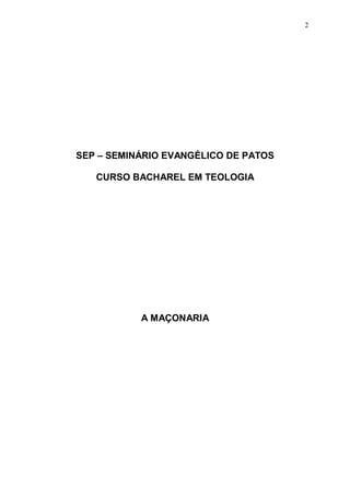 2

SEP – SEMINÁRIO EVANGÉLICO DE PATOS
CURSO BACHAREL EM TEOLOGIA

A MAÇONARIA

 
