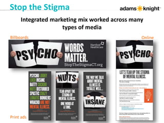 Integrated marketing mix worked across many
types of media
Stop the Stigma
Billboards
Print ads
Online
 