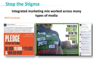 Integrated marketing mix worked across many
types of media
Stop the Stigma
BHN Facebook
 