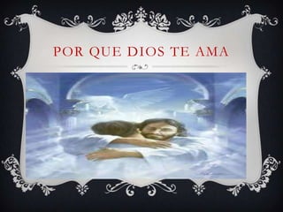 POR QUE DIOS TE AMA

 
