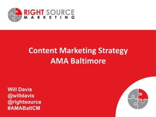 Content Marketing Strategy
            AMA Baltimore


Will Davis
@willdavis
@rightsource
#AMABaltCM
 