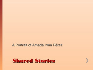 A Portrait of Amada Irma Pérez

Shared Stories

 