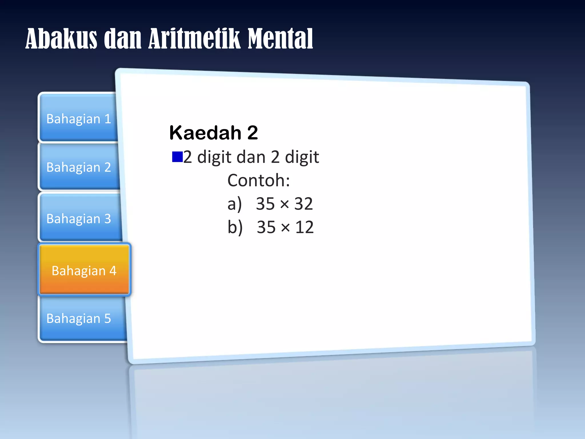 Abakus dan Aritmetik Mental Kaedah 2 2 digit dan 2 digit  Contoh: a)  35  × 32  b)  35 × 12 Bahagian 2 Bahagian 3 Bahagian 1 Bahagian 5 Bahagian 4 