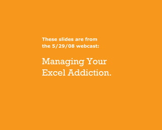 Theseslidesarefrom
the5/29/08webcast:
ManagingYour
ExcelAddiction.
 